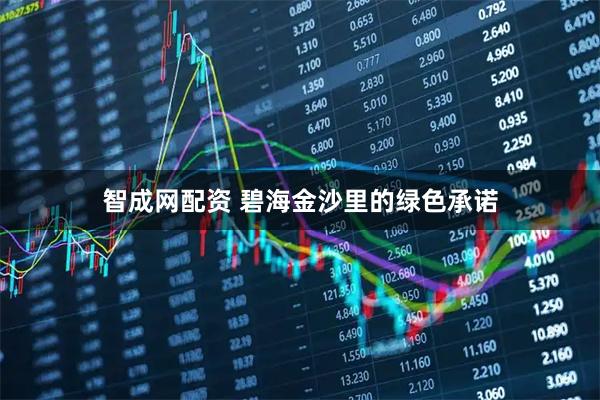 智成网配资 碧海金沙里的绿色承诺
